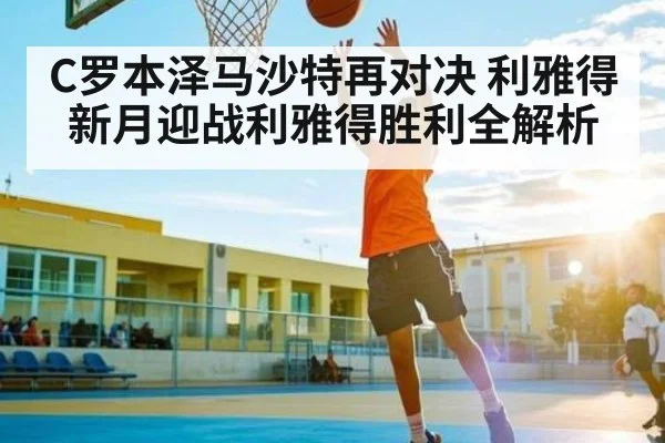 C罗本泽马沙特再对决 利雅得新月迎战利雅得胜利全解析